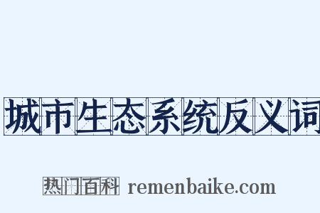 城市生态系统反义词是什么意思的图片